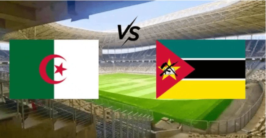 Match Mozambique-Algérie : Où Regarder et Composition des Équipes