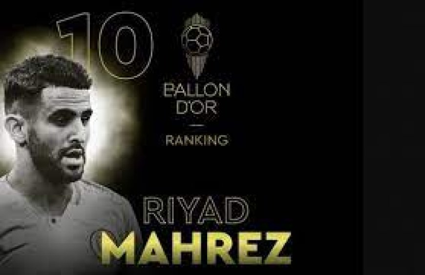 Le Classement du Ballon d’Or des 5 Dernières Années : Riyad Mahrez dans le Top 20