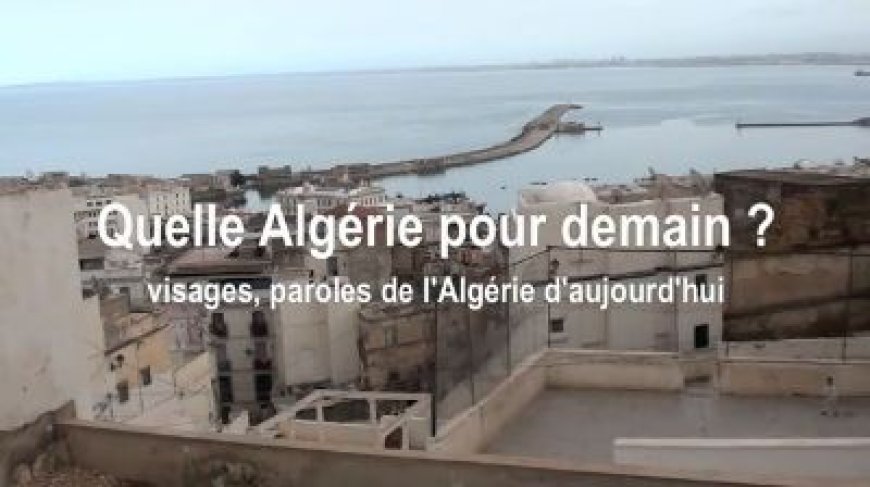 Documentaire : ”Quelle Algérie pour demain ? Paroles, visages de l’Algérie d’aujourd’hui”