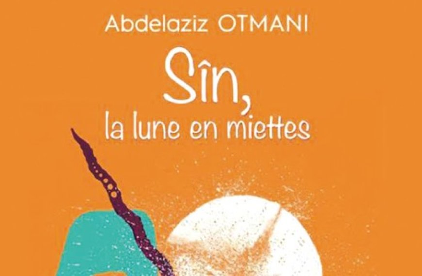 Vente-dédicace de Sîn, La lune en miettes d’Abdelaziz Otmani :  Un récit imaginaire contemplatif et intime